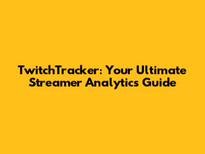 TwitchTracker: Your Ultimate Streamer Analytics Guide