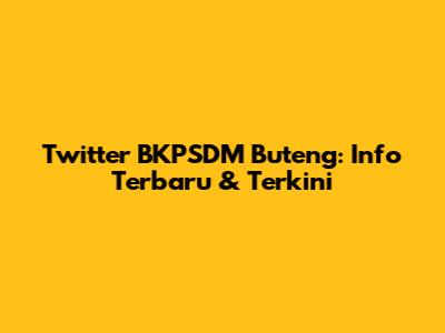 Twitter BKPSDM Buteng: Info Terbaru & Terkini