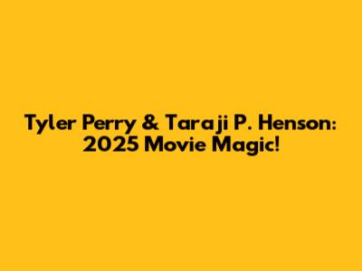 Tyler Perry & Taraji P. Henson: 2025 Movie Magic!