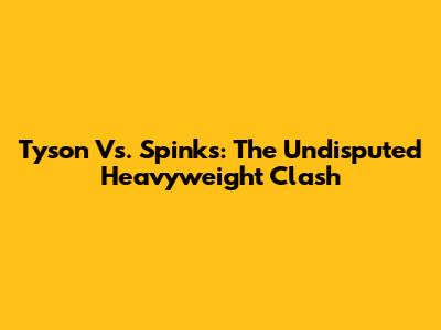 Tyson Vs. Spinks: The Undisputed Heavyweight Clash