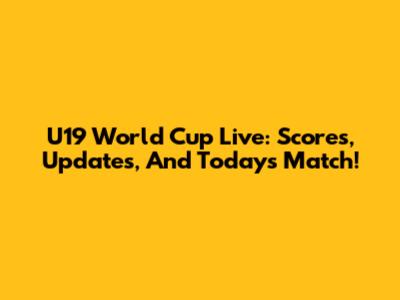 U19 World Cup Live: Scores, Updates, And Today's Match!