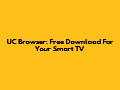 UC Browser: Free Download For Your Smart TV
