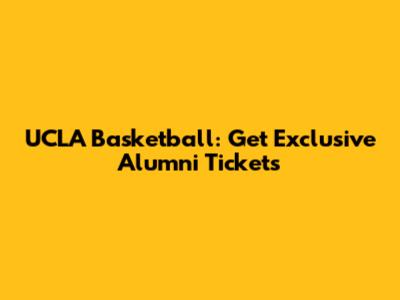 UCLA Basketball: Get Exclusive Alumni Tickets