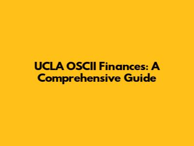 UCLA OSCII Finances: A Comprehensive Guide