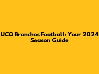 UCO Bronchos Football: Your 2024 Season Guide