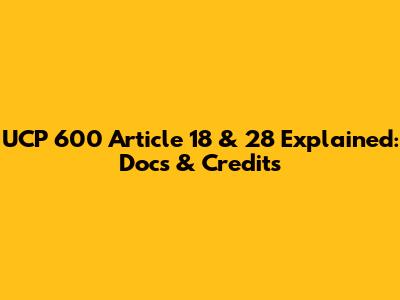 UCP 600 Article 18 & 28 Explained: Docs & Credits
