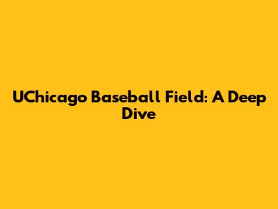UChicago Baseball Field: A Deep Dive