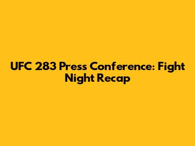 UFC 283 Press Conference: Fight Night Recap