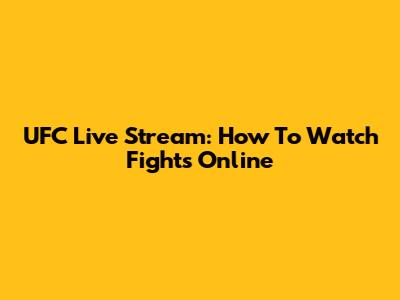 UFC Live Stream: How To Watch Fights Online