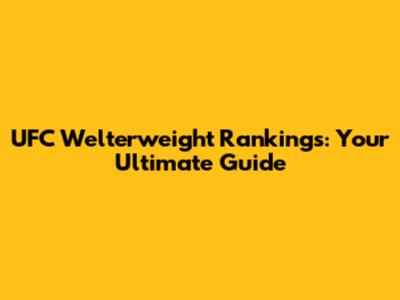 UFC Welterweight Rankings: Your Ultimate Guide