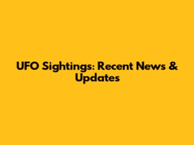 UFO Sightings: Recent News & Updates