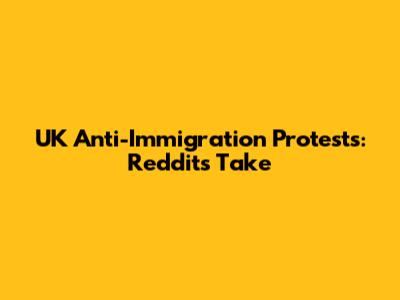 UK Anti-Immigration Protests: Reddit's Take