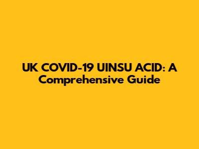 UK COVID-19 UINSU ACID: A Comprehensive Guide