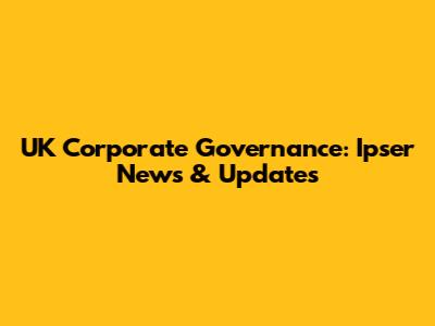 UK Corporate Governance: Ipser News & Updates
