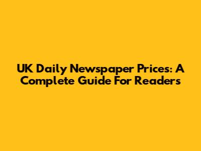 UK Daily Newspaper Prices: A Complete Guide For Readers