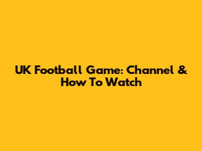 UK Football Game: Channel & How To Watch