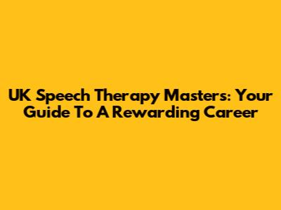 UK Speech Therapy Masters: Your Guide To A Rewarding Career