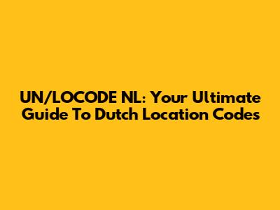 UN/LOCODE NL: Your Ultimate Guide To Dutch Location Codes