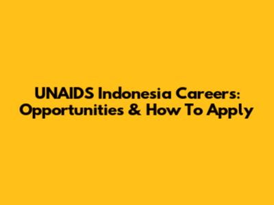 UNAIDS Indonesia Careers: Opportunities & How To Apply