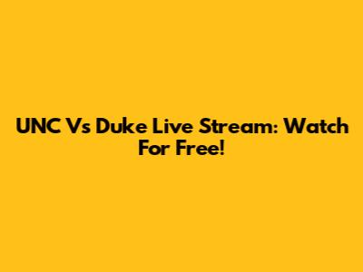 UNC Vs Duke Live Stream: Watch For Free!