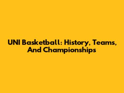 UNI Basketball: History, Teams, And Championships