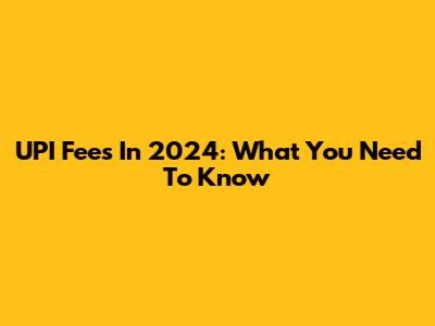 UPI Fees In 2024: What You Need To Know