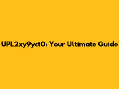 UPL2xy9yct0: Your Ultimate Guide