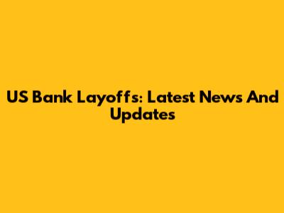 US Bank Layoffs: Latest News And Updates