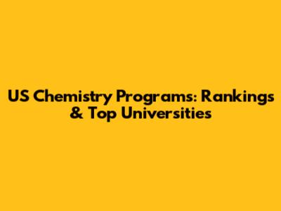 US Chemistry Programs: Rankings & Top Universities