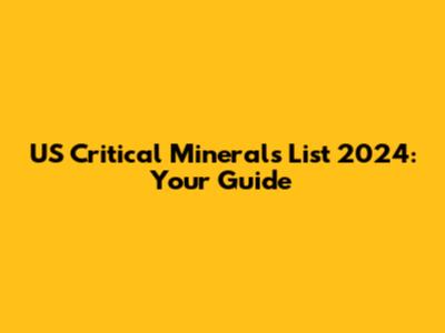 US Critical Minerals List 2024: Your Guide