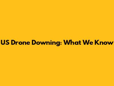 US Drone Downing: What We Know
