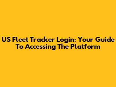 US Fleet Tracker Login: Your Guide To Accessing The Platform