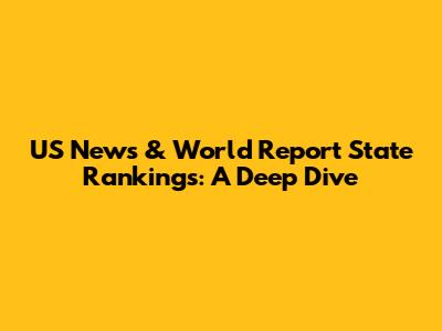 US News & World Report State Rankings: A Deep Dive