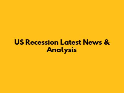 US Recession Latest News & Analysis