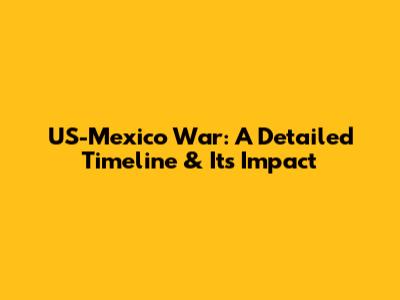 US-Mexico War: A Detailed Timeline & Its Impact