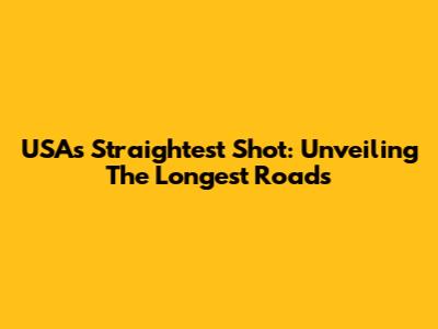 USA's Straightest Shot: Unveiling The Longest Roads