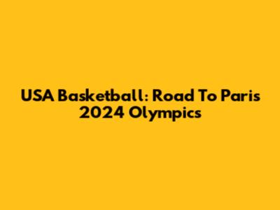 USA Basketball: Road To Paris 2024 Olympics