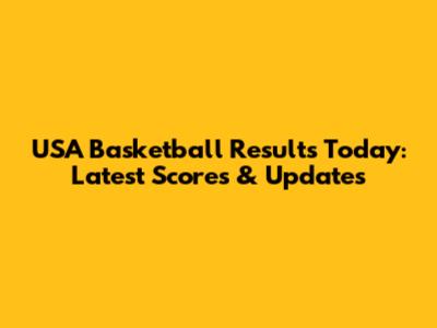 USA Basketball Results Today: Latest Scores & Updates