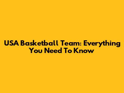 USA Basketball Team: Everything You Need To Know