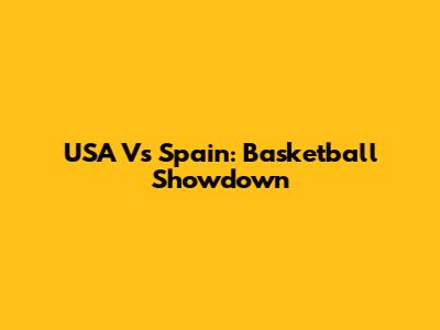 USA Vs Spain: Basketball Showdown