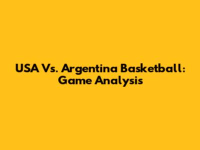 USA Vs. Argentina Basketball: Game Analysis