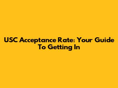 USC Acceptance Rate: Your Guide To Getting In