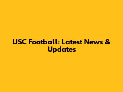 USC Football: Latest News & Updates