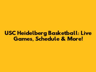 USC Heidelberg Basketball: Live Games, Schedule & More!