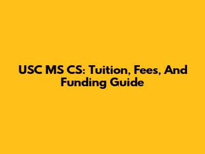 USC MS CS: Tuition, Fees, And Funding Guide