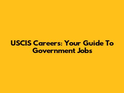 USCIS Careers: Your Guide To Government Jobs