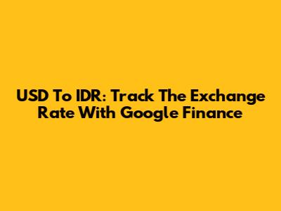 USD To IDR: Track The Exchange Rate With Google Finance
