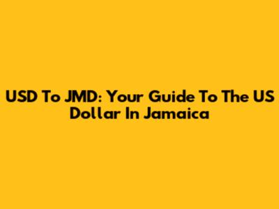 USD To JMD: Your Guide To The US Dollar In Jamaica