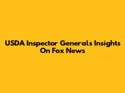 USDA Inspector General's Insights On Fox News