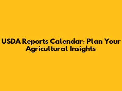 USDA Reports Calendar: Plan Your Agricultural Insights